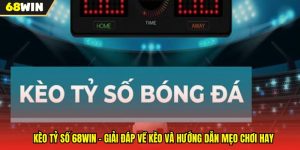 Kèo Tỷ Số 68WIN - Giải Đáp Về Kèo Và Hướng Dẫn Mẹo Chơi Hay