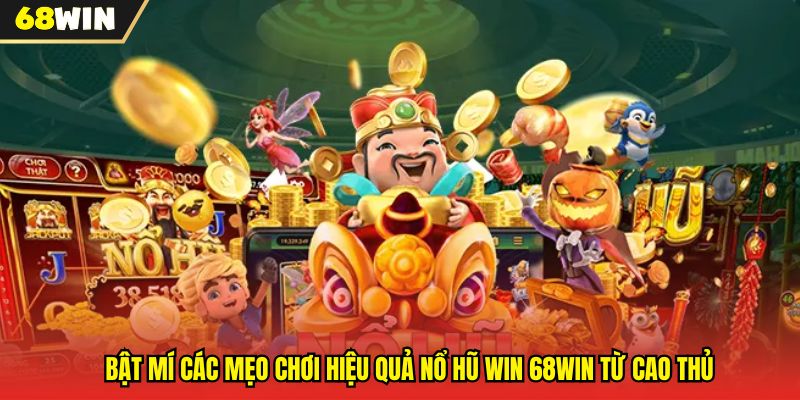 Mẹo Chơi Nổ Hũ Win 68WIN Hiệu Quả Từ Cao Thủ