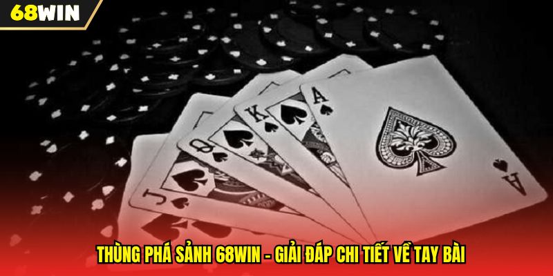 Thùng Phá Sảnh 68WIN - Giải Đáp Chi Tiết Về Tay Bài